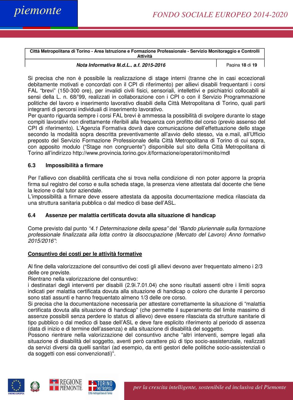 2015-2016 Pagina 18 di 19 Si precisa che non è possibile la realizzazione di stage interni (tranne che in casi eccezionali debitamente motivati e concordati con il CPI di riferimento) per allievi