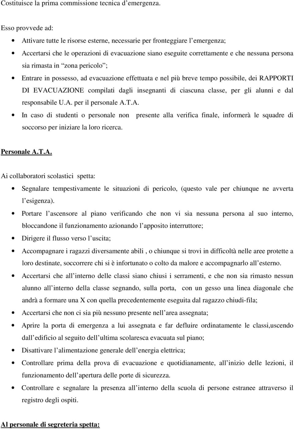 rimasta in zona pericolo ; Entrare in possesso, ad evacuazione effettuata e nel più breve tempo possibile, dei RAPPORTI DI EVACUAZIONE compilati dagli insegnanti di ciascuna classe, per gli alunni e