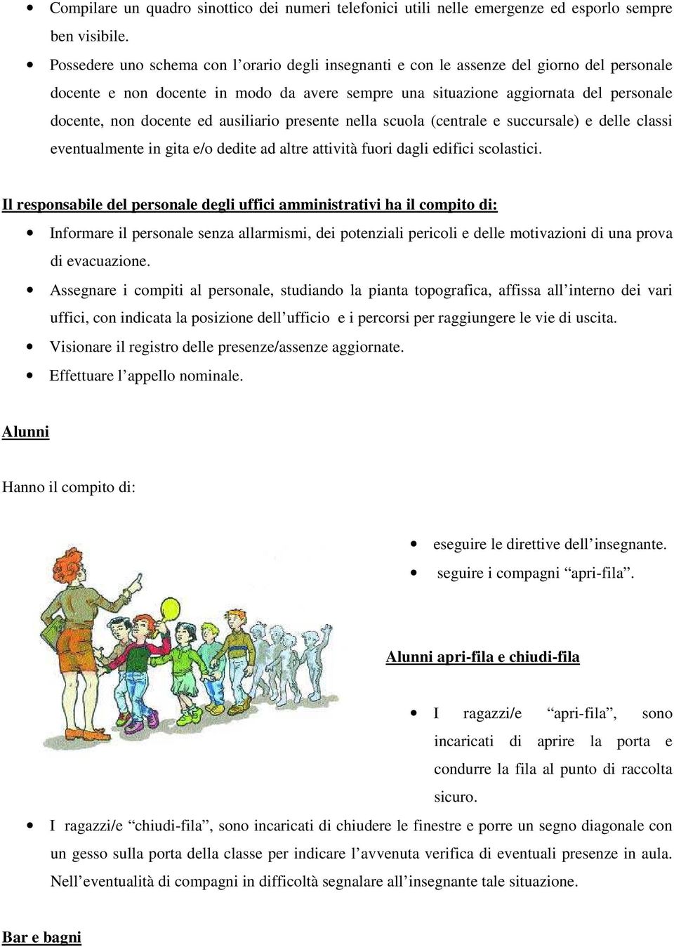 ed ausiliario presente nella scuola (centrale e succursale) e delle classi eventualmente in gita e/o dedite ad altre attività fuori dagli edifici scolastici.