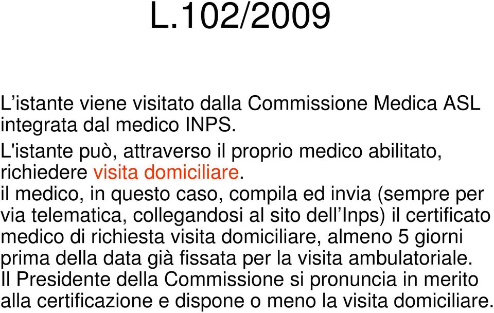 il medico, in questo caso, compila ed invia (sempre per via telematica, collegandosi al sito dell Inps) il certificato medico di