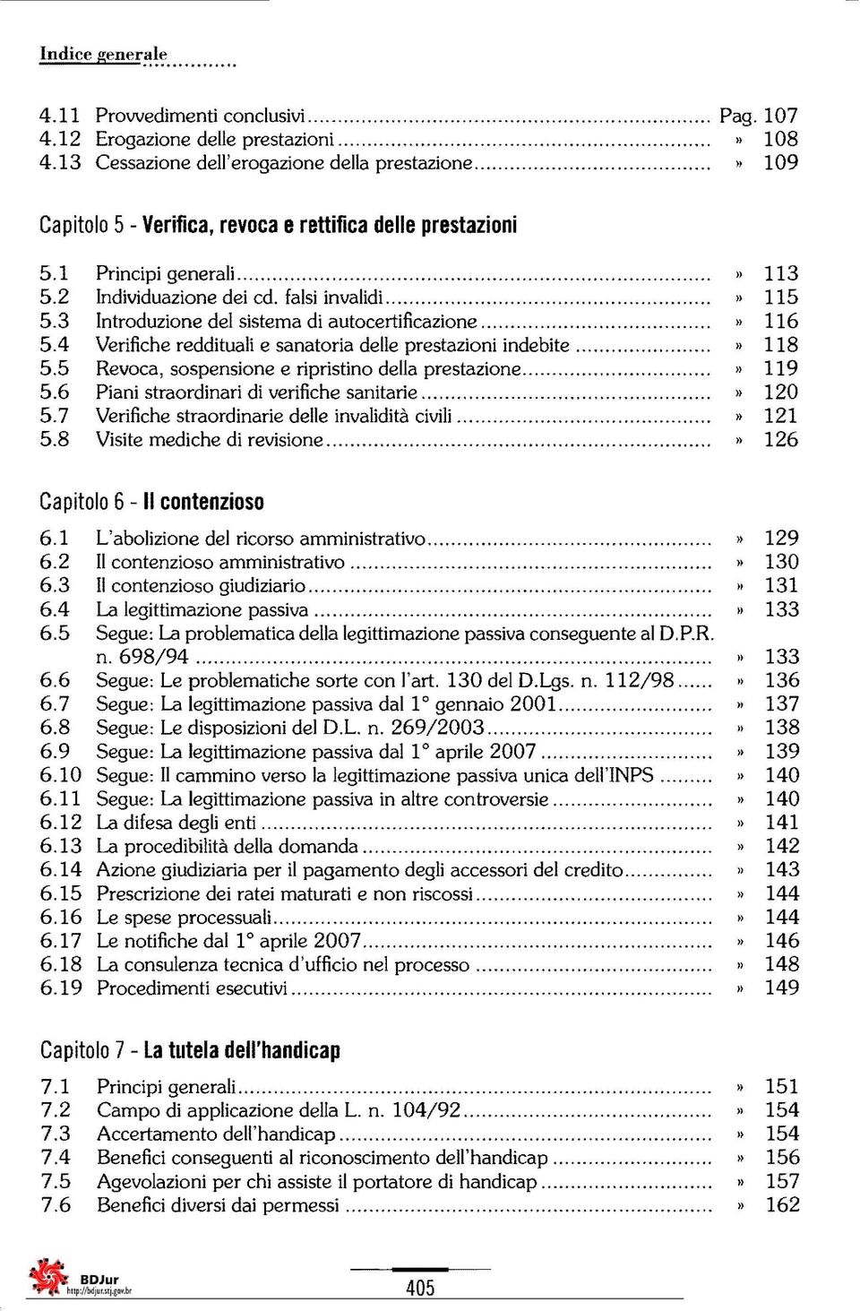 ..» 116 5.4 Verifiche reddituali e sanatoria delle prestazioni indebite...» 118 5.5 Revoca, sospensione e ripristino della prestazione...» 119 5.6 Piani straordinari di verifiche sanitarie...» 120 5.