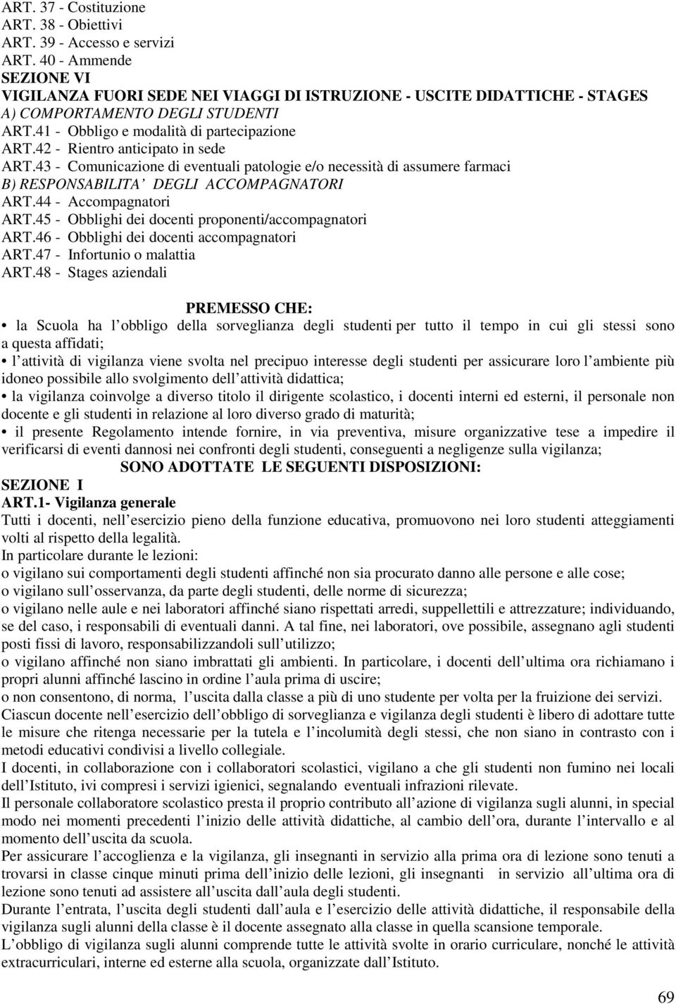 42 - Rientro anticipato in sede ART.43 - Comunicazione di eventuali patologie e/o necessità di assumere farmaci B) RESPONSABILITA DEGLI ACCOMPAGNATORI ART.44 - Accompagnatori ART.