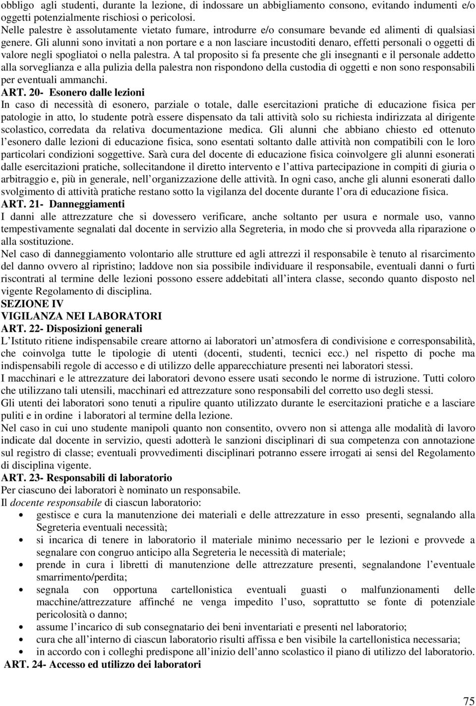 Gli alunni sono invitati a non portare e a non lasciare incustoditi denaro, effetti personali o oggetti di valore negli spogliatoi o nella palestra.