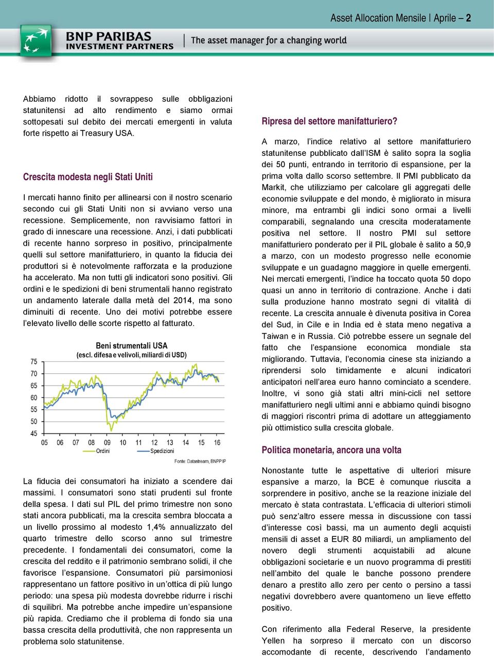 Semplicemente, non ravvisiamo fattori in grado di innescare una recessione.