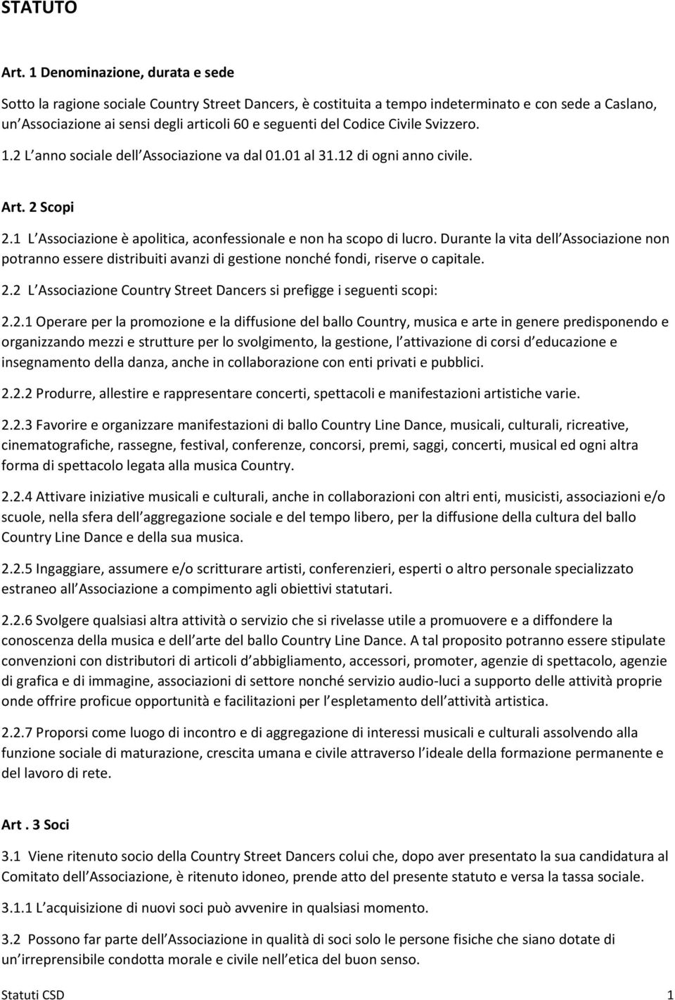 Codice Civile Svizzero. 1.2 L anno sociale dell Associazione va dal 01.01 al 31.12 di ogni anno civile. Art. 2 Scopi 2.1 L Associazione è apolitica, aconfessionale e non ha scopo di lucro.