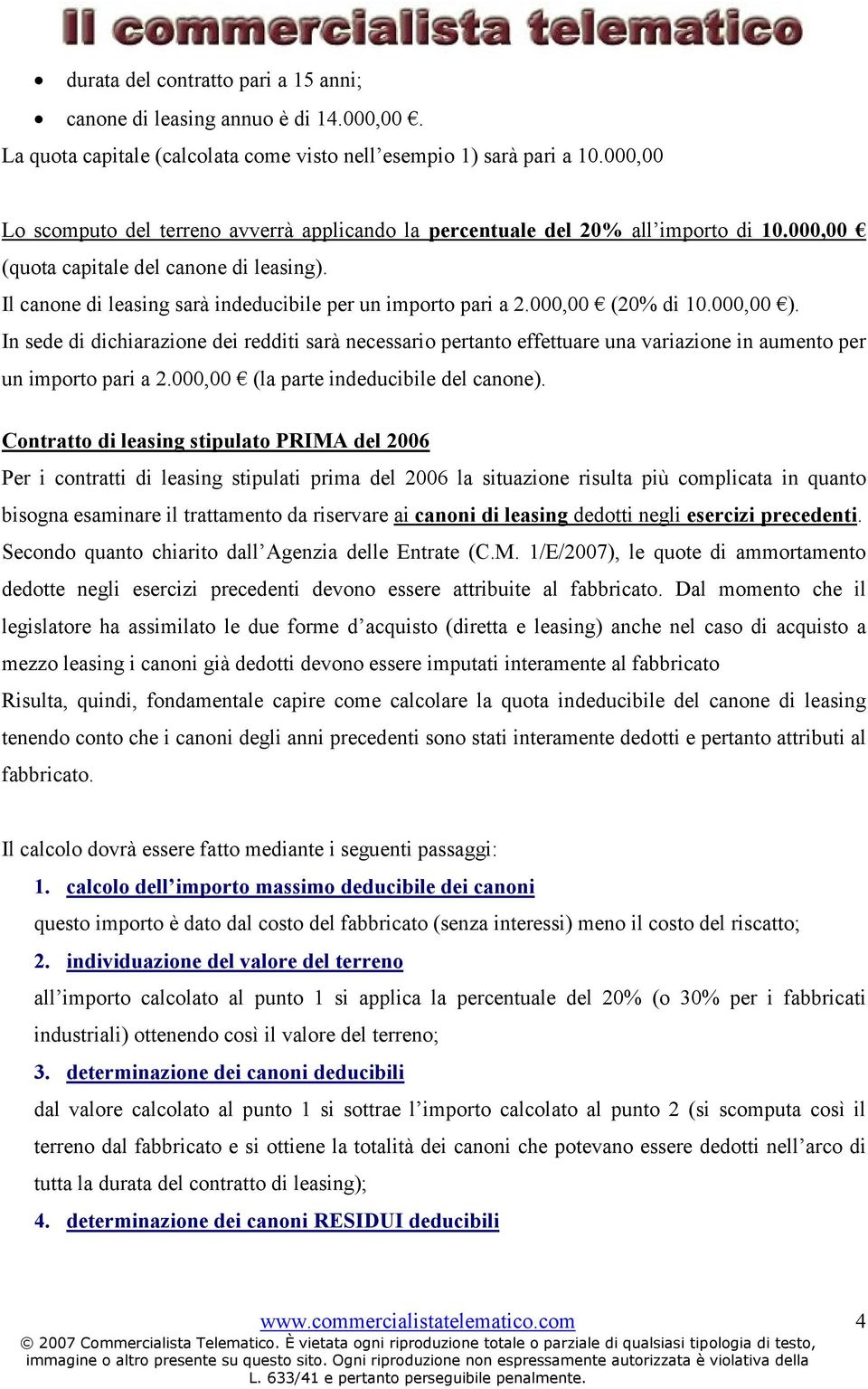 Il canone di leasing sarà indeducibile per un importo pari a 2.000,00 (20% di 10.000,00 ).