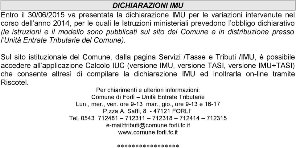 Sul sito istituzionale del Comune, dalla pagina Servizi /Tasse e Tributi /IMU, è possibile accedere all applicazione Calcolo IUC (versione IMU, versione TASI, versione IMU+TASI) che consente altresì
