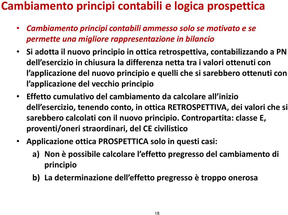 applicazione del vecchio principio Effetto cumulativo del cambiamento da calcolare all inizio dell esercizio, tenendo conto, in ottica RETROSPETTIVA, dei valori che si sarebbero calcolati con il