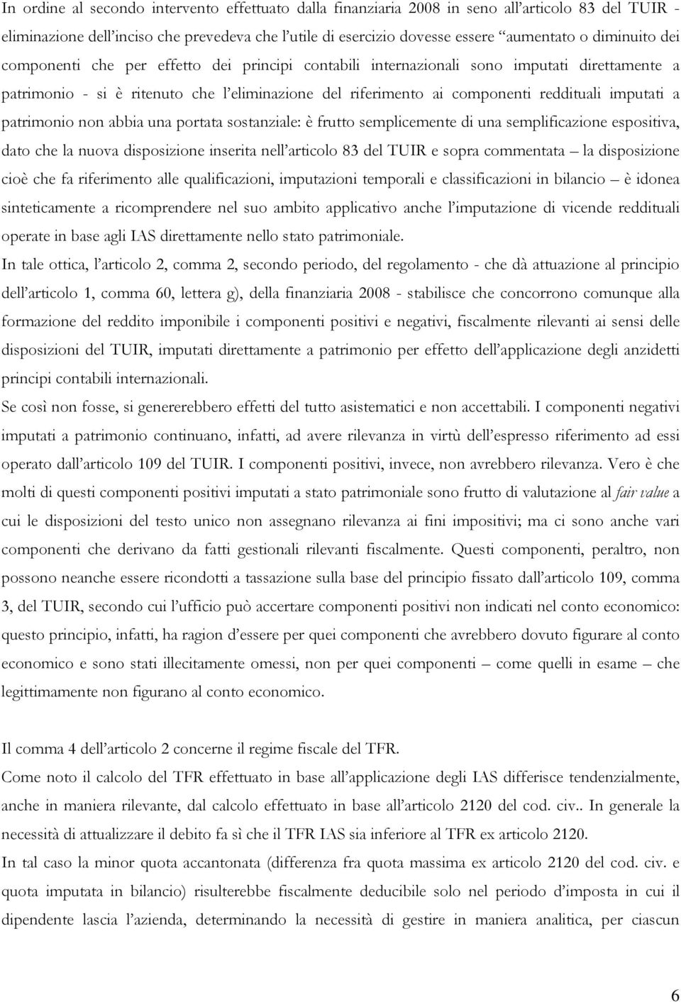 imputati a patrimonio non abbia una portata sostanziale: è frutto semplicemente di una semplificazione espositiva, dato che la nuova disposizione inserita nell articolo 83 del TUIR e sopra commentata