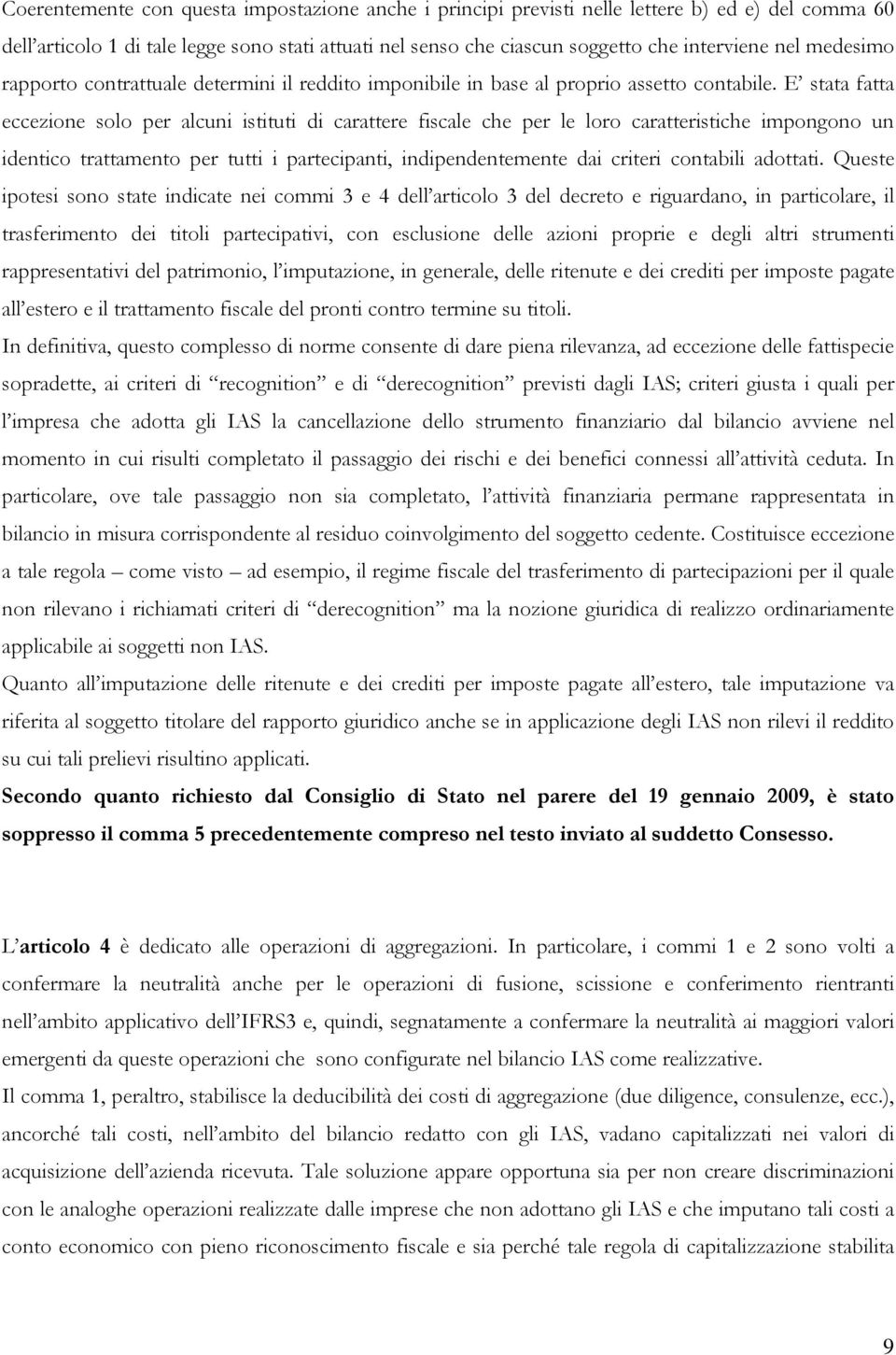 E stata fatta eccezione solo per alcuni istituti di carattere fiscale che per le loro caratteristiche impongono un identico trattamento per tutti i partecipanti, indipendentemente dai criteri