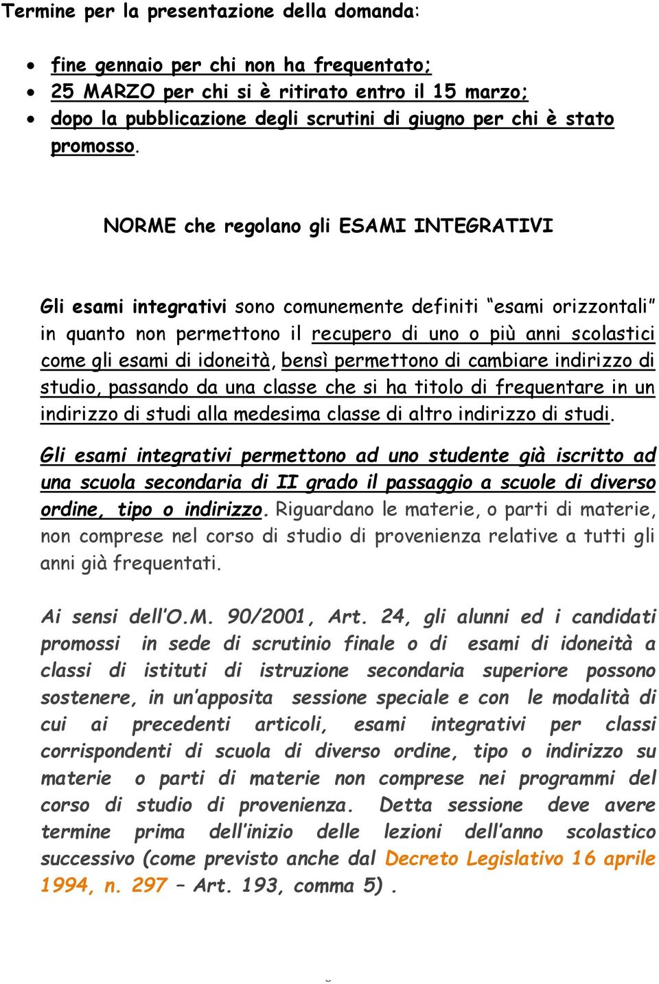 NORME che regolano gli ESAMI INTEGRATIVI Gli esami integrativi sono comunemente definiti esami orizzontali in quanto non permettono il recupero di uno o più anni scolastici come gli esami di