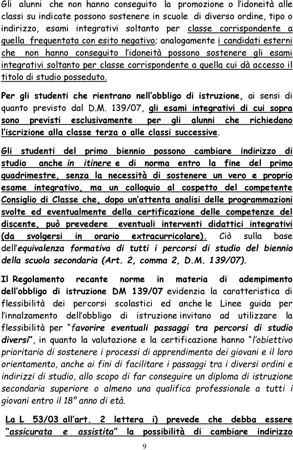 a quella cui dà accesso il titolo di studio posseduto. Per gli studenti che rientrano nell obbligo di istruzione, ai sensi di quanto previsto dal D.M.