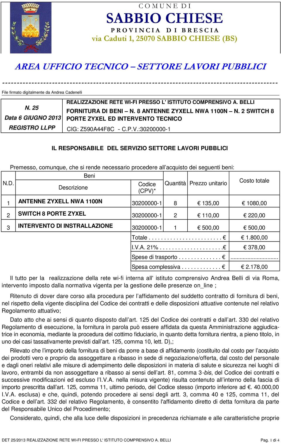 25 Data 6 GIUGNO 2013 REGISTRO LLPP REALIZZAZIONE RETE WI-FI PRESSO L' ISTITUTO COMPRENSIVO A. BELLI FORNITURA DI BENI N. 8 ANTENNE ZYXELL NWA 1100N N.