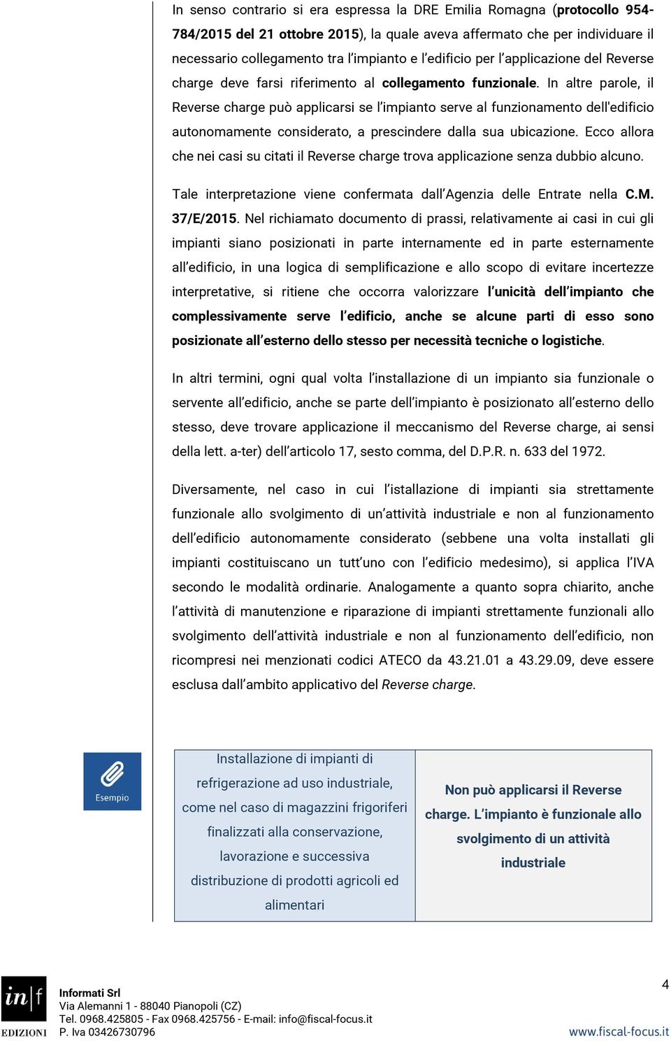 In altre parole, il Reverse charge può applicarsi se l impianto serve al funzionamento dell'edificio autonomamente considerato, a prescindere dalla sua ubicazione.