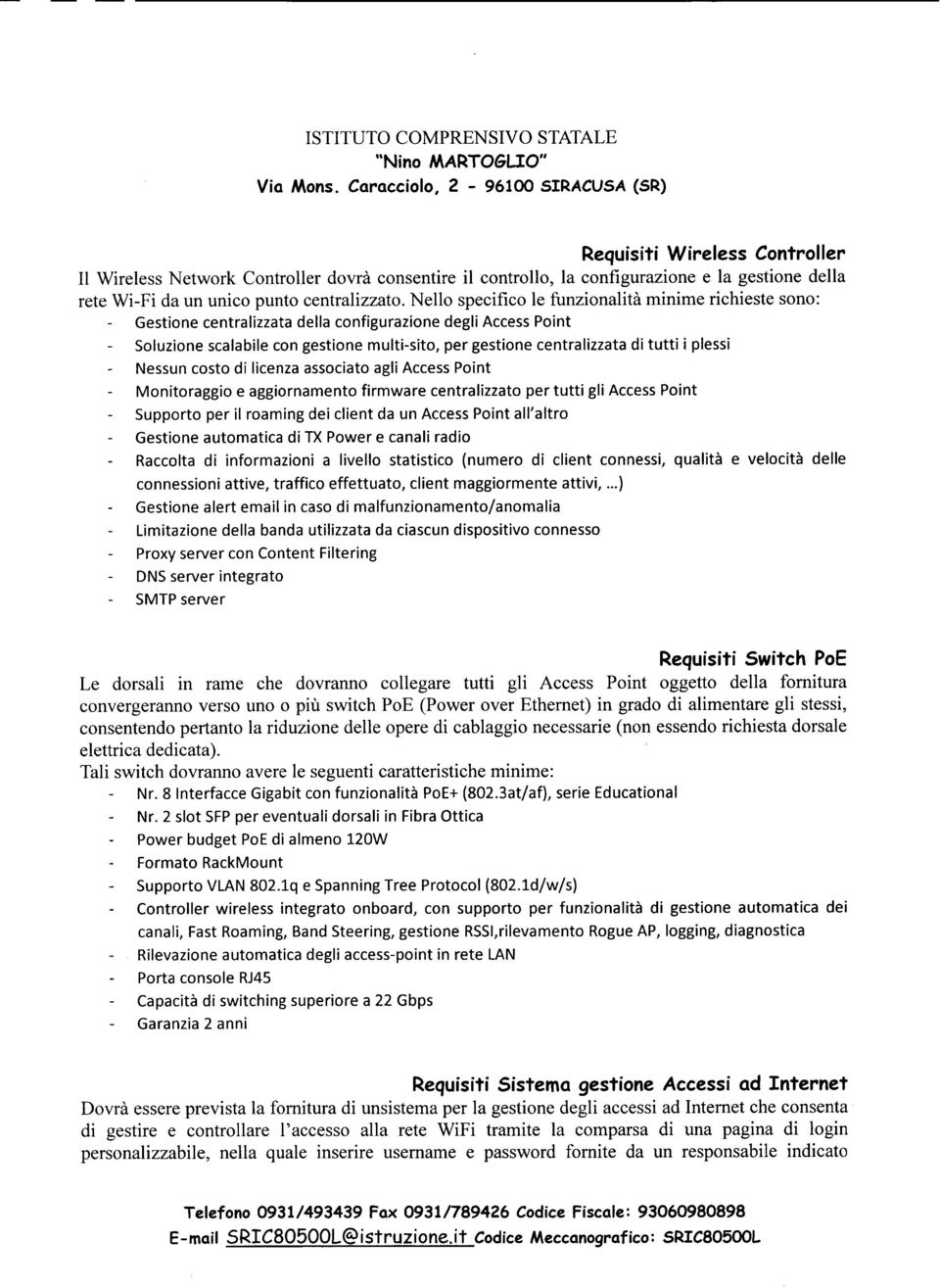 Nello specifico le funzionalità minime richieste sono: Gestione centralizzata della configurazione degli AccessPoint Soluzione scalabile con gestione multi-sito, per gestione centralizzata di tutti i