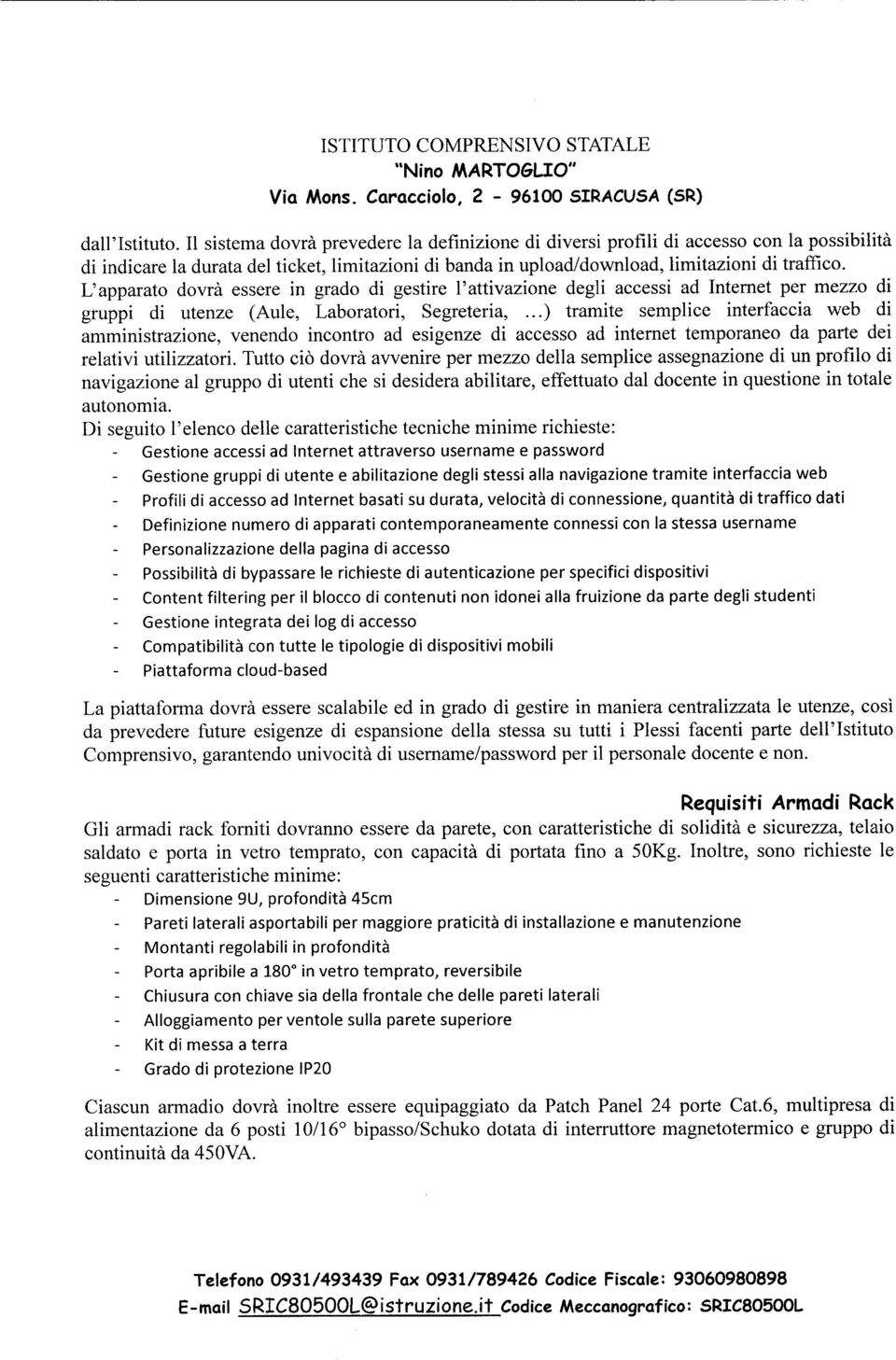 L'apparato dovrà essere in grado di gestire l'attivazione degli accessi ad Internet per mezzo di gruppi di utenze (Aule, Laboratori, Segreteria,.