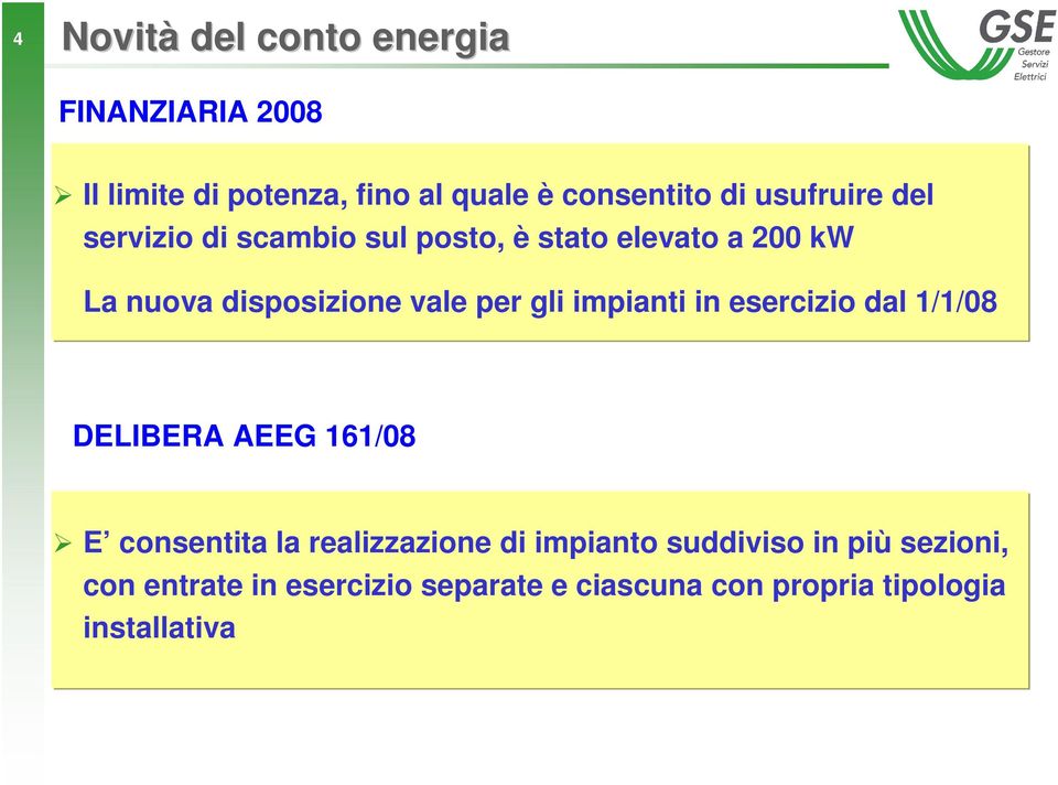 gli impianti in esercizio dal 1/1/08 DELIBERA AEEG 161/08 E consentita la realizzazione di impianto