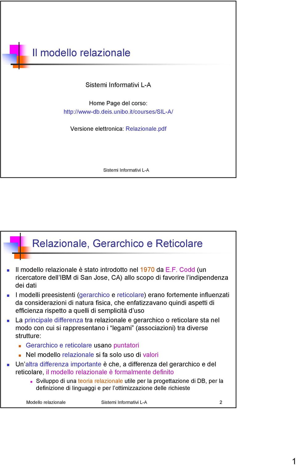 Codd (un ricercatore dell IBM di San Jose, CA) allo scopo di favorire l indipendenza dei dati I modelli preesistenti (gerarchico e reticolare) erano fortemente influenzati da considerazioni di natura