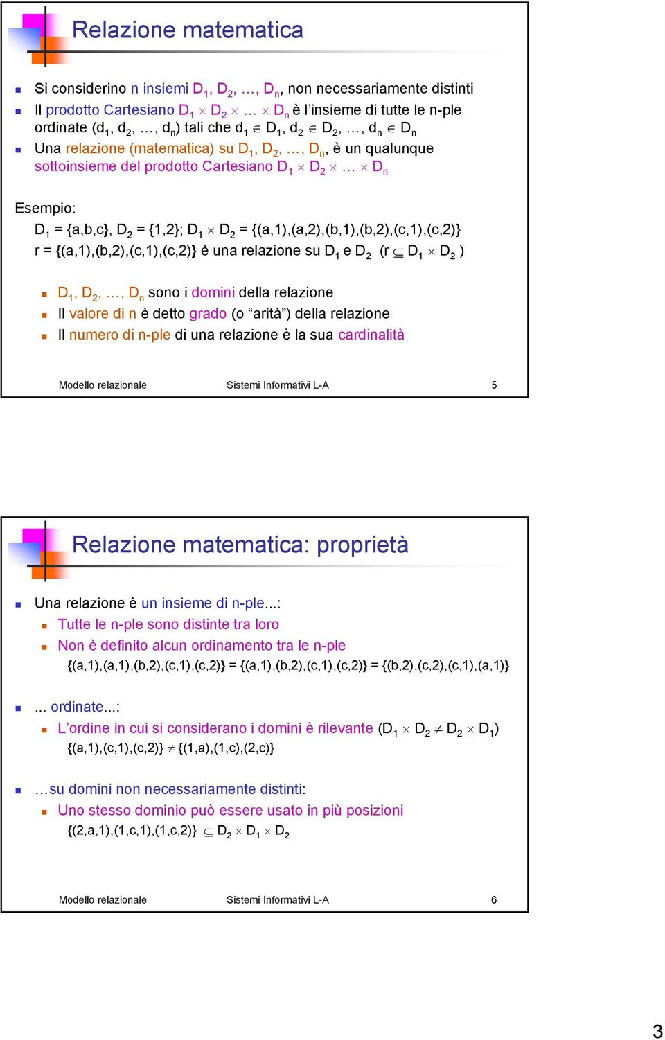 una relazione su D e D (r D D ) D, D,, D n sono i domini della relazione Il valore di n è detto grado (o arità ) della relazione Il numero di n-ple di una relazione è la sua cardinalità Modello