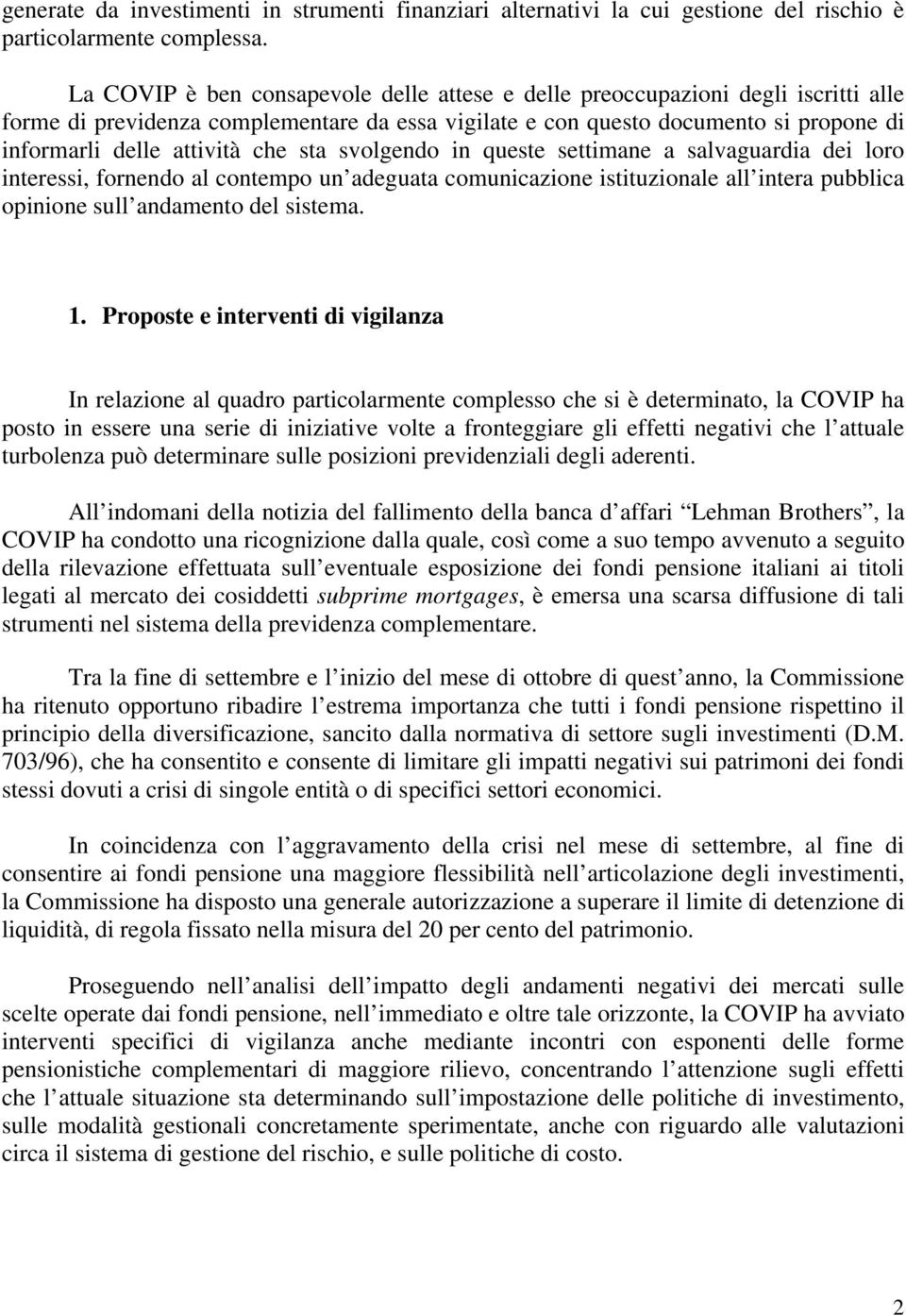 che sta svolgendo in queste settimane a salvaguardia dei loro interessi, fornendo al contempo un adeguata comunicazione istituzionale all intera pubblica opinione sull andamento del sistema. 1.