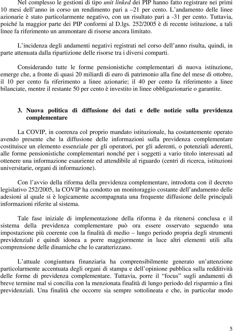 252/2005 è di recente istituzione, a tali linee fa riferimento un ammontare di risorse ancora limitato.