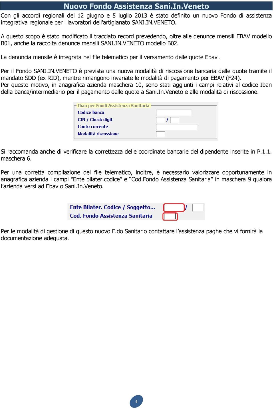 A questo scopo è stato modificato il tracciato record prevedendo, oltre alle denunce mensili EBAV modello B01, anche la raccolta denunce mensili SANI.IN.VENETO modello B02.