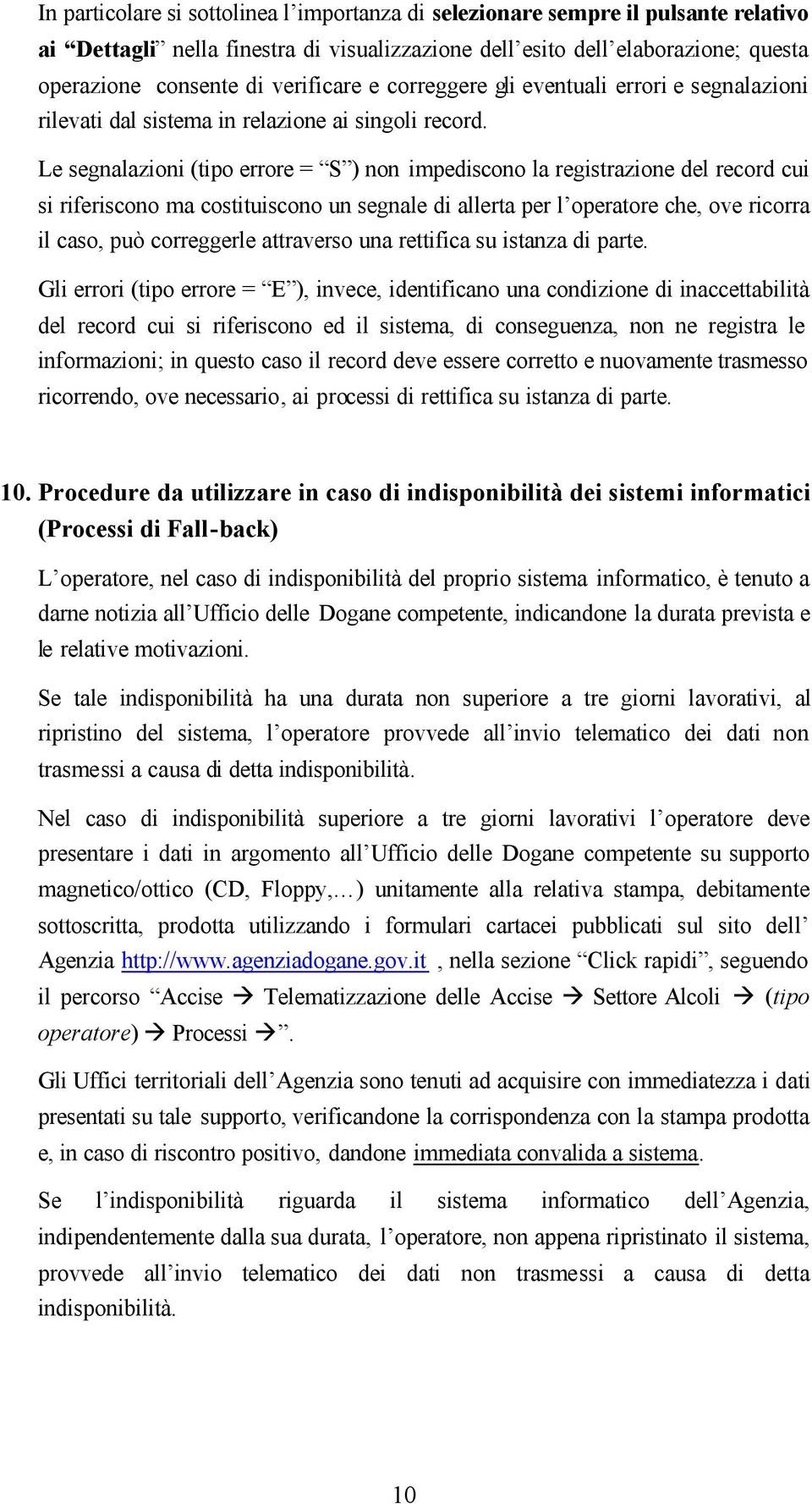 Le segnalazioni (tipo errore = S ) non impediscono la registrazione del record cui si riferiscono ma costituiscono un segnale di allerta per l operatore che, ove ricorra il caso, può correggerle