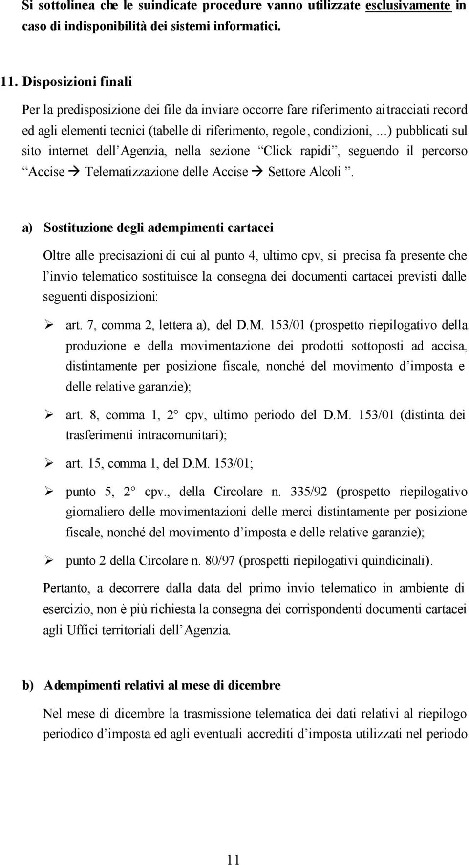 ..) pubblicati sul sito internet dell Agenzia, nella sezione Click rapidi, seguendo il percorso Accise Telematizzazione delle Accise Settore Alcoli.