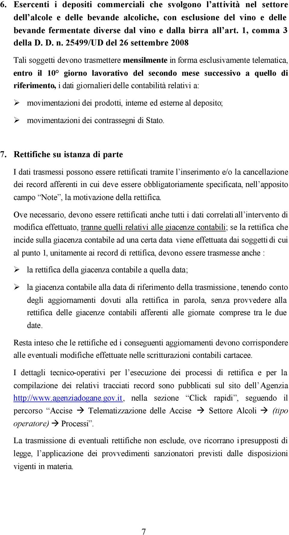 25499/UD del 26 settembre 2008 Tali soggetti devono trasmettere mensilmente in forma esclusivamente telematica, entro il 10 giorno lavorativo del secondo mese successivo a quello di riferimento, i