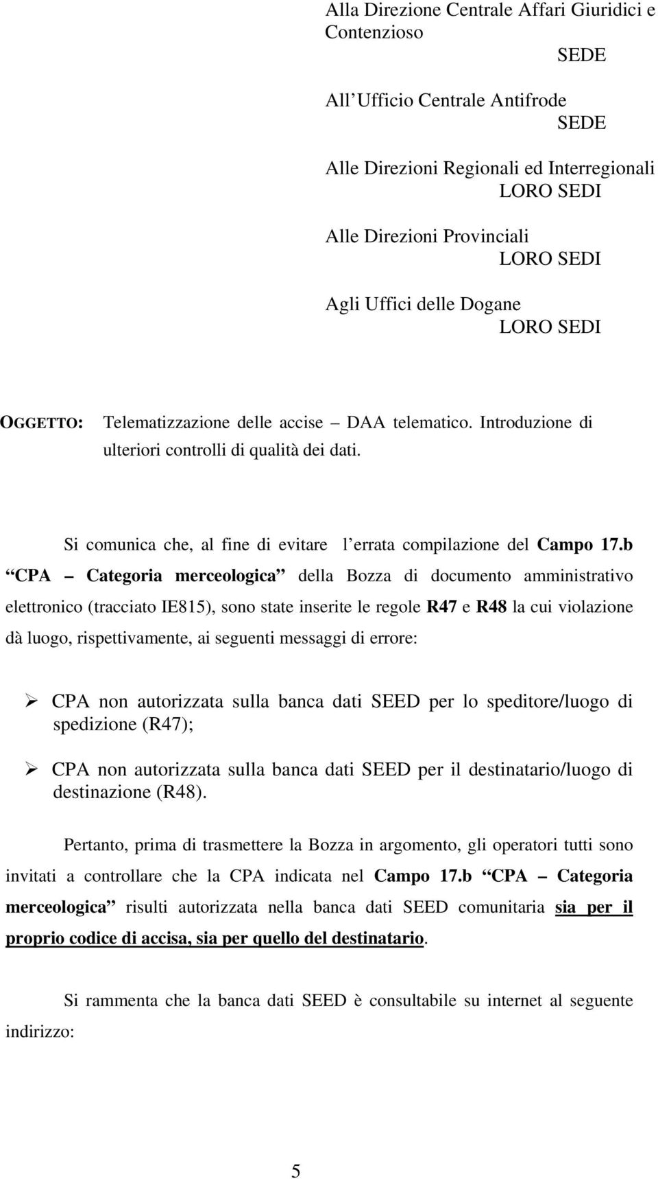 b CPA Categoria merceologica della Bozza di documento amministrativo elettronico (tracciato IE815), sono state inserite le regole R47 e R48 la cui violazione dà luogo, rispettivamente, ai seguenti