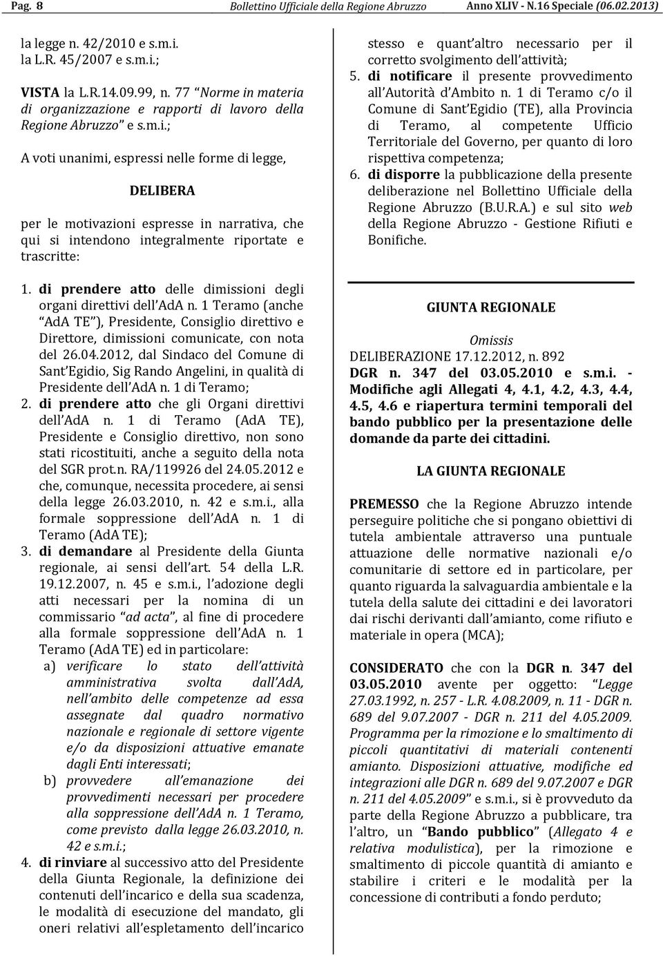 di prendere atto delle dimissioni degli organi direttivi dell AdA n. 1 Teramo (anche AdA TE ), Presidente, Consiglio direttivo e Direttore, dimissioni comunicate, con nota del 26.04.