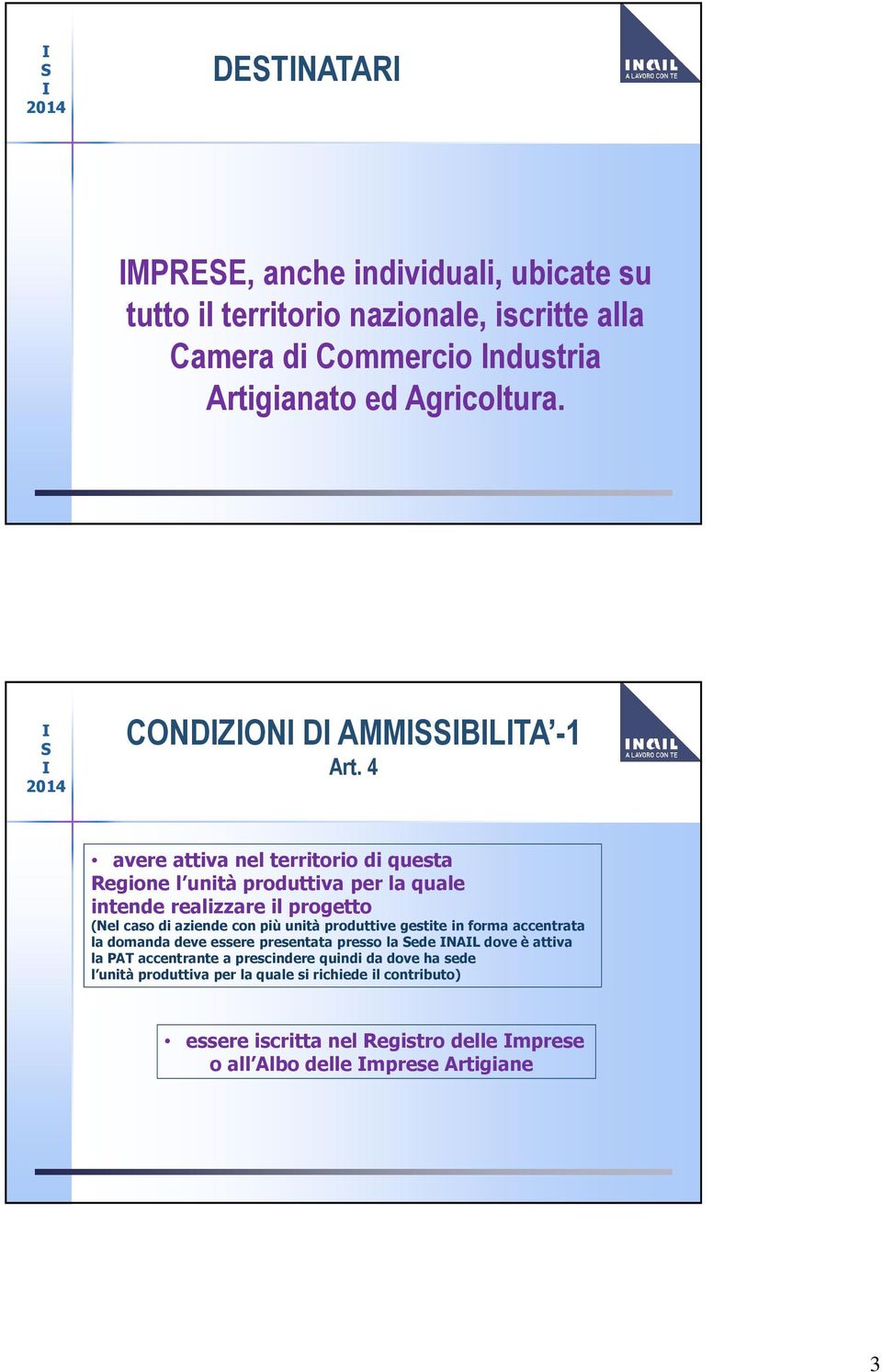 4 avere attiva nel territorio di questa Regione l unità produttiva per la quale intende realizzare il progetto (Nel caso di aziende con più unità produttive gestite in forma accentrata la domanda