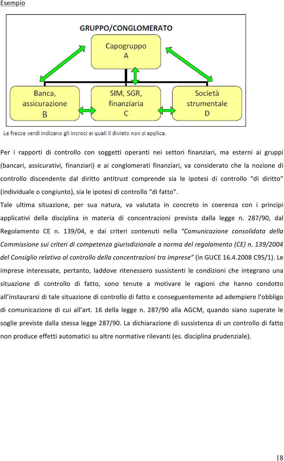 Tale ultima situazione, per sua natura, va valutata in concreto in coerenza con i principi applicativi della disciplina in materia di concentrazioni prevista dalla legge n.