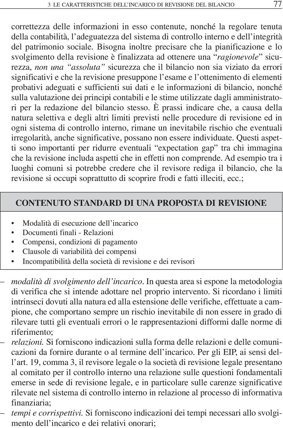 Bisogna inoltre precisare che la pianificazione e lo svolgimento della revisione è finalizzata ad ottenere una ragionevole sicurezza, non una assoluta sicurezza che il bilancio non sia viziato da