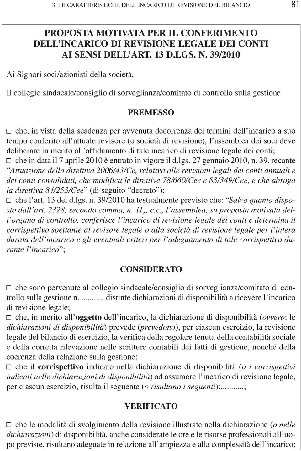 termini dell incarico a suo tempo conferito all attuale revisore (o società di revisione), l assemblea dei soci deve deliberare in merito all affidamento di tale incarico di revisione legale dei