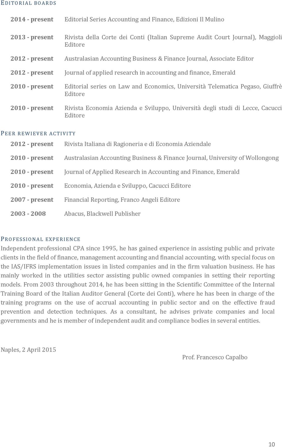 Economics, Università Telematica Pegaso, Giuffrè Editore 2010 - present Rivista Economia Azienda e Sviluppo, Università degli studi di Lecce, Cacucci Editore P E E R R E W I E V E R A C T I V I T Y