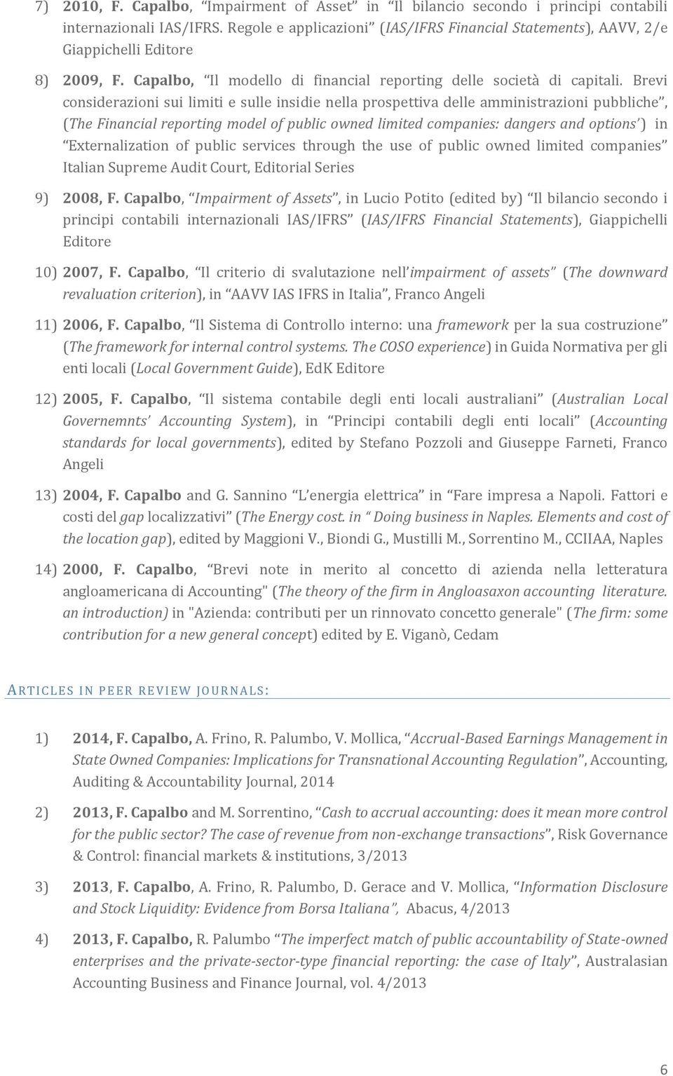 Brevi considerazioni sui limiti e sulle insidie nella prospettiva delle amministrazioni pubbliche, (The Financial reporting model of public owned limited companies: dangers and options ) in