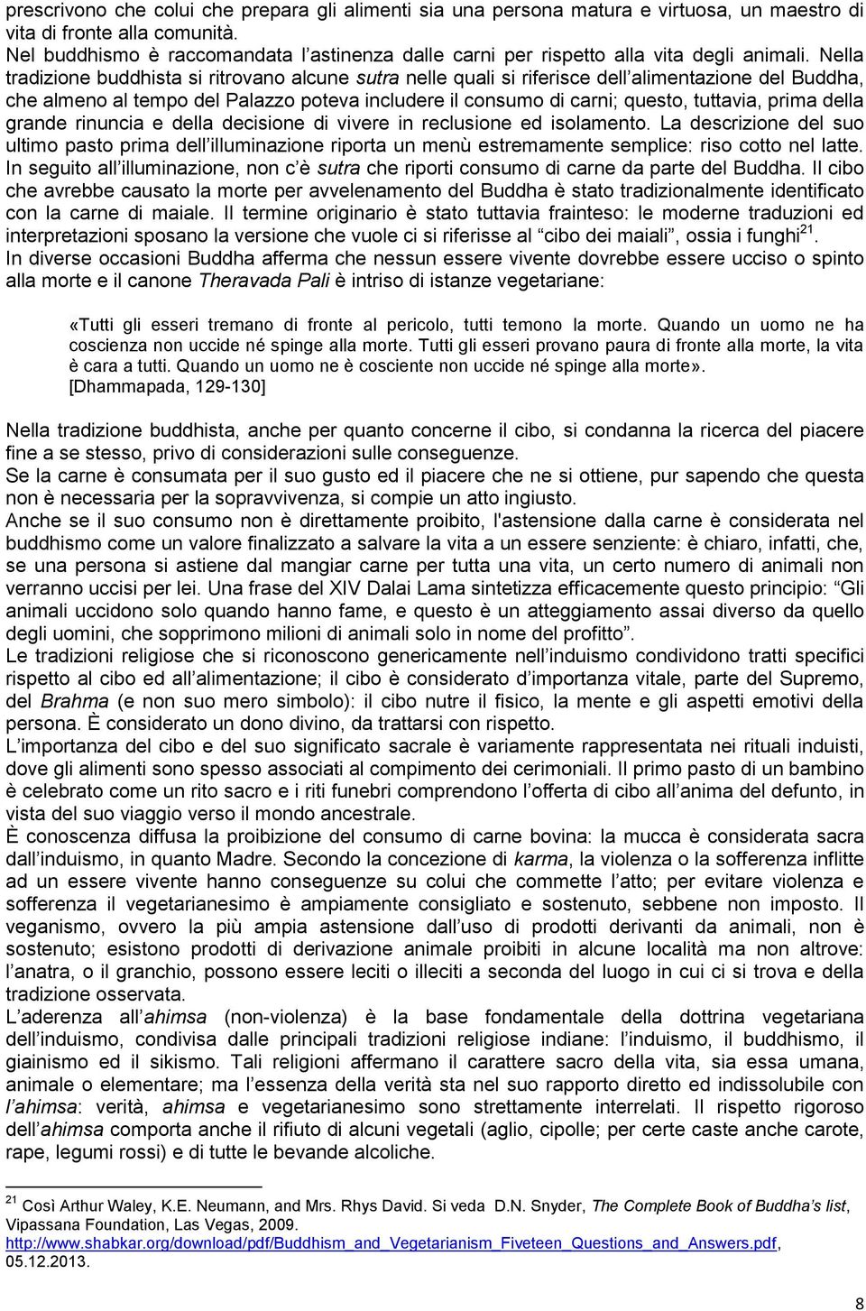 Nella tradizione buddhista si ritrovano alcune sutra nelle quali si riferisce dell alimentazione del Buddha, che almeno al tempo del Palazzo poteva includere il consumo di carni; questo, tuttavia,