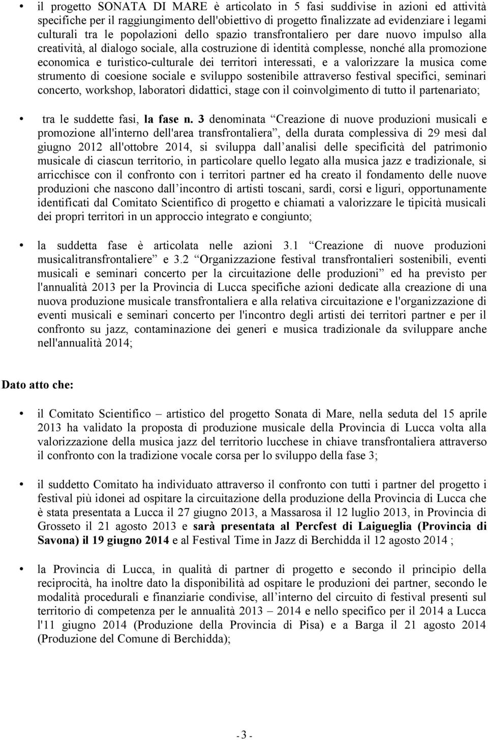 dei territori interessati, e a valorizzare la musica come strumento di coesione sociale e sviluppo sostenibile attraverso festival specifici, seminari concerto, workshop, laboratori didattici, stage