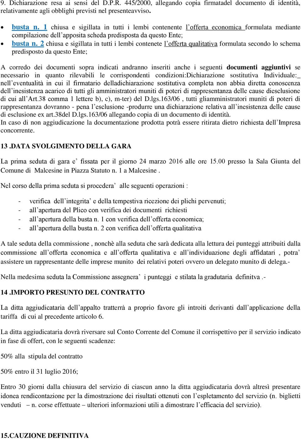 2 chiusa e sigillata in tutti i lembi contenete l offerta qualitativa formulata secondo lo schema predisposto da questo Ente; A corredo dei documenti sopra indicati andranno inseriti anche i seguenti