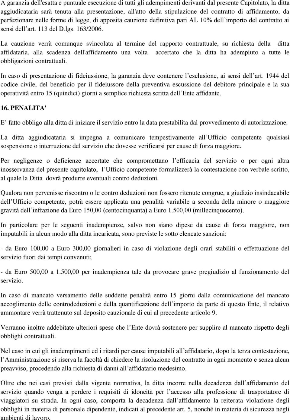 La cauzione verrà comunque svincolata al termine del rapporto contrattuale, su richiesta della ditta affidataria, alla scadenza dell'affidamento una volta accertato che la ditta ha adempiuto a tutte