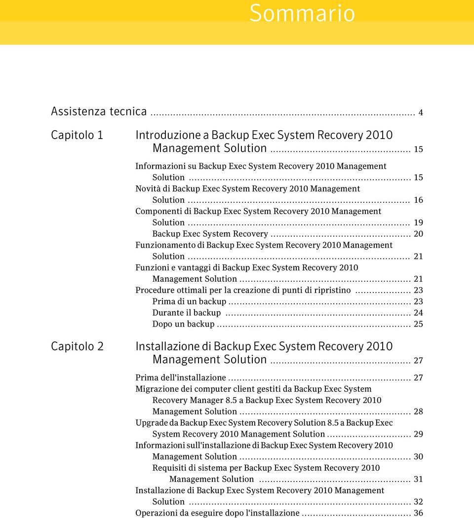 .. 20 Funzionamento di Backup Exec System Recovery 2010 Management Solution... 21 Funzioni e vantaggi di Backup Exec System Recovery 2010 Management Solution.