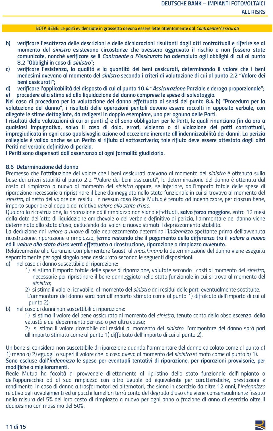 2 Obblighi in caso di sinistro ; c) verificare l'esistenza, la qualità e la quantità dei beni assicurati, determinando il valore che i beni medesimi avevano al momento del sinistro secondo i criteri