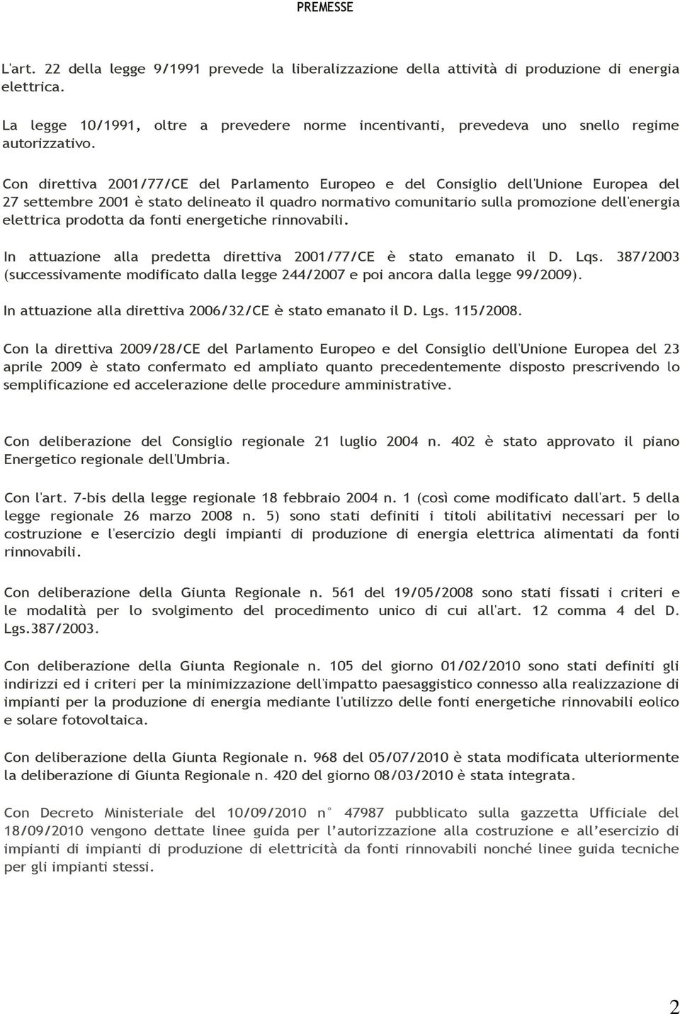 Con direttiva 2001/77/CE del Parlamento Europeo e del Consiglio dell'unione Europea del 27 settembre 2001 è stato delineato il quadro normativo comunitario sulla promozione dell'energia elettrica