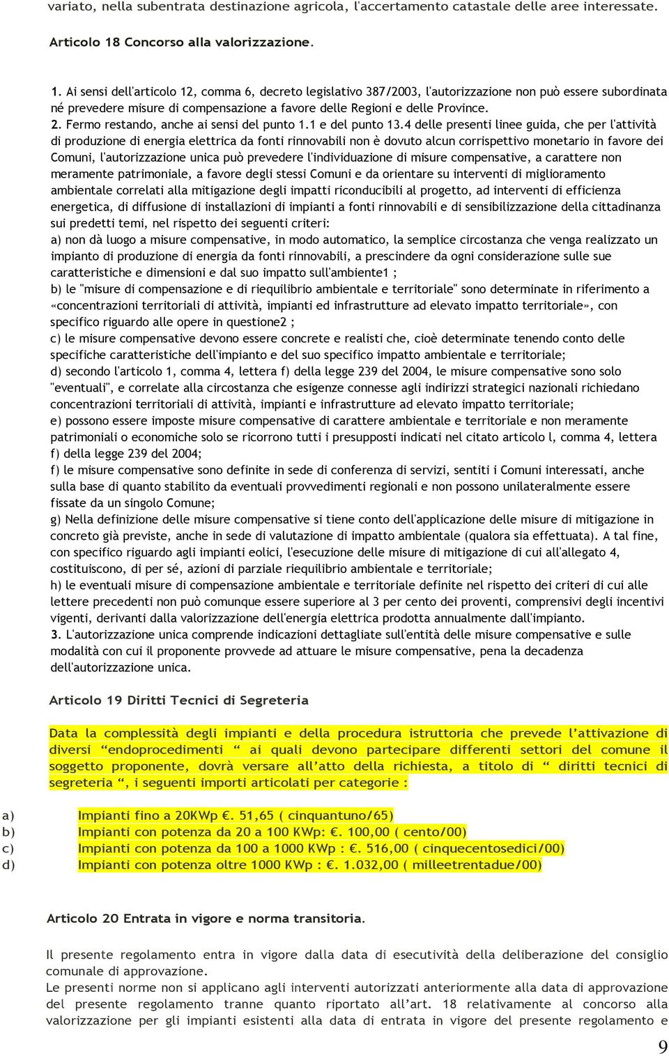 Ai sensi dell'articolo 12, comma 6, decreto legislativo 387/2003, l'autorizzazione non può essere subordinata né prevedere misure di compensazione a favore delle Regioni e delle Province. 2.