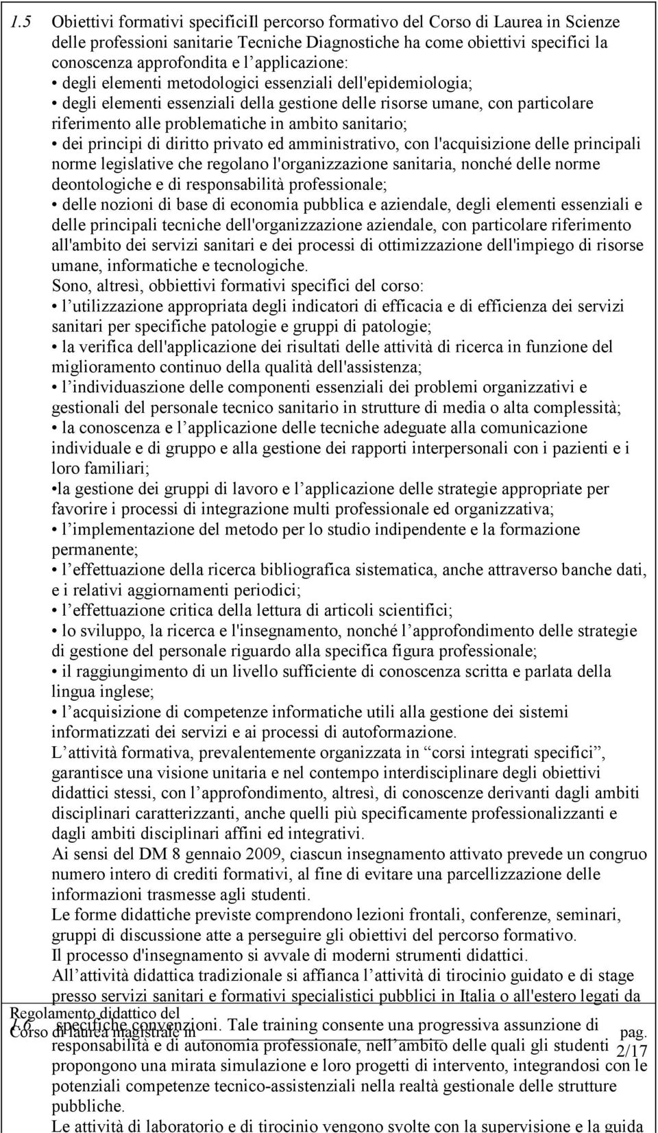 sanitario; dei principi di diritto privato ed amministrativo, con l'acquisizione delle principali norme legislative che regolano l'organizzazione sanitaria, nonché delle norme deontologiche e di