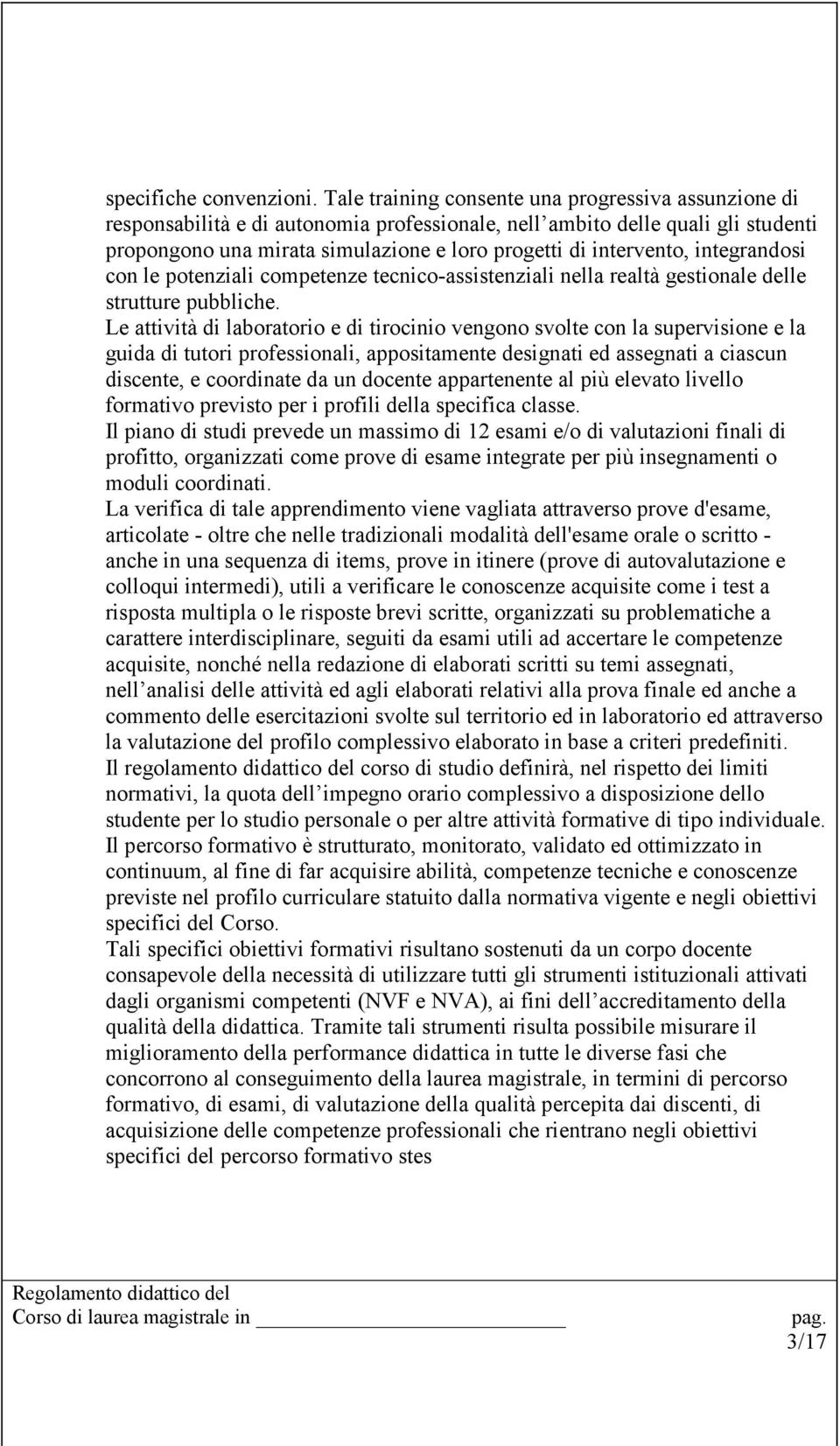 integrandosi con le potenziali competenze tecnico-assistenziali nella realtà gestionale delle strutture pubbliche.