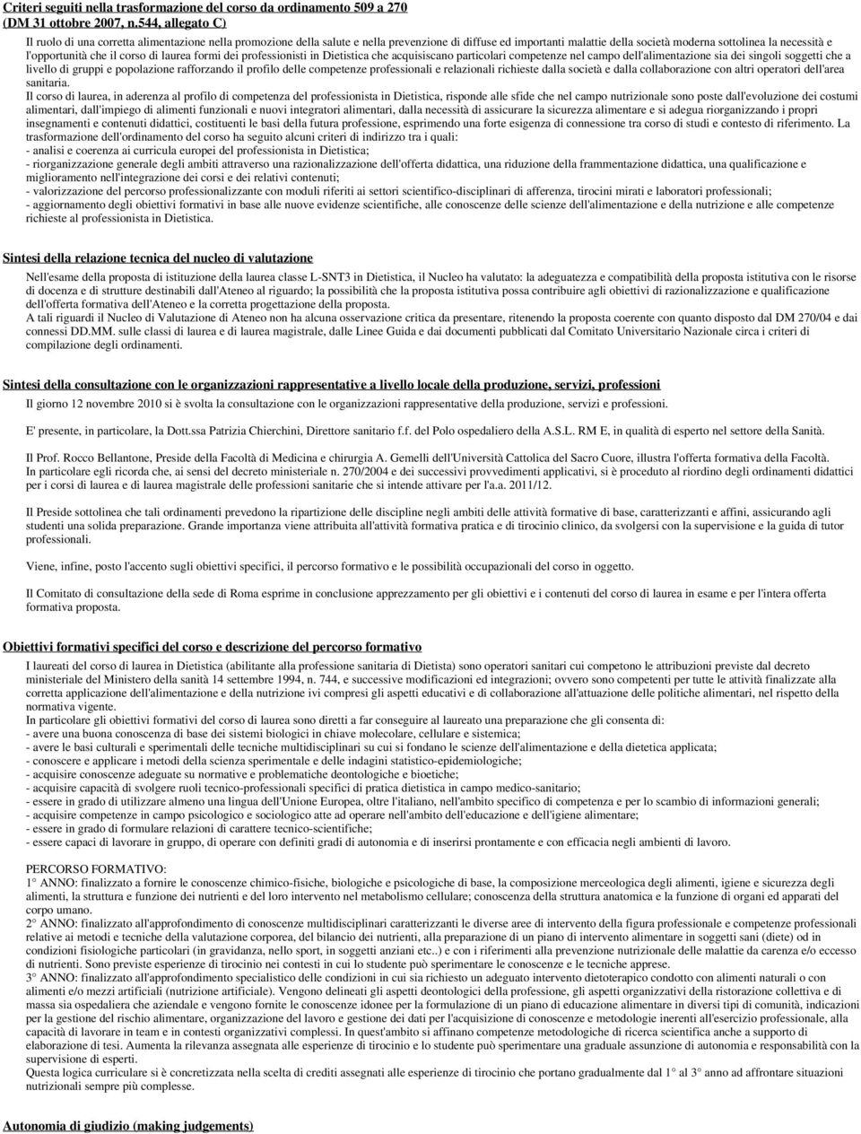 l'opportunità che il corso di laurea formi dei professionisti in Dietistica che acquisiscano particolari competenze nel campo dell'alimentazione sia dei singoli soggetti che a livello di gruppi e