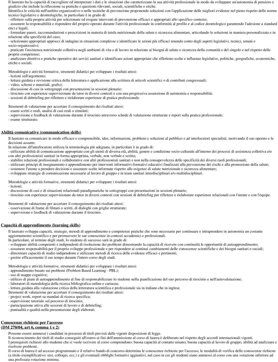 Identifica le criticità nell'ambito organizzativo o nelle tecniche di prevenzione proponendo soluzioni con l'applicazione delle migliori evidenze nel pieno rispetto delle norme tecnico legislative e