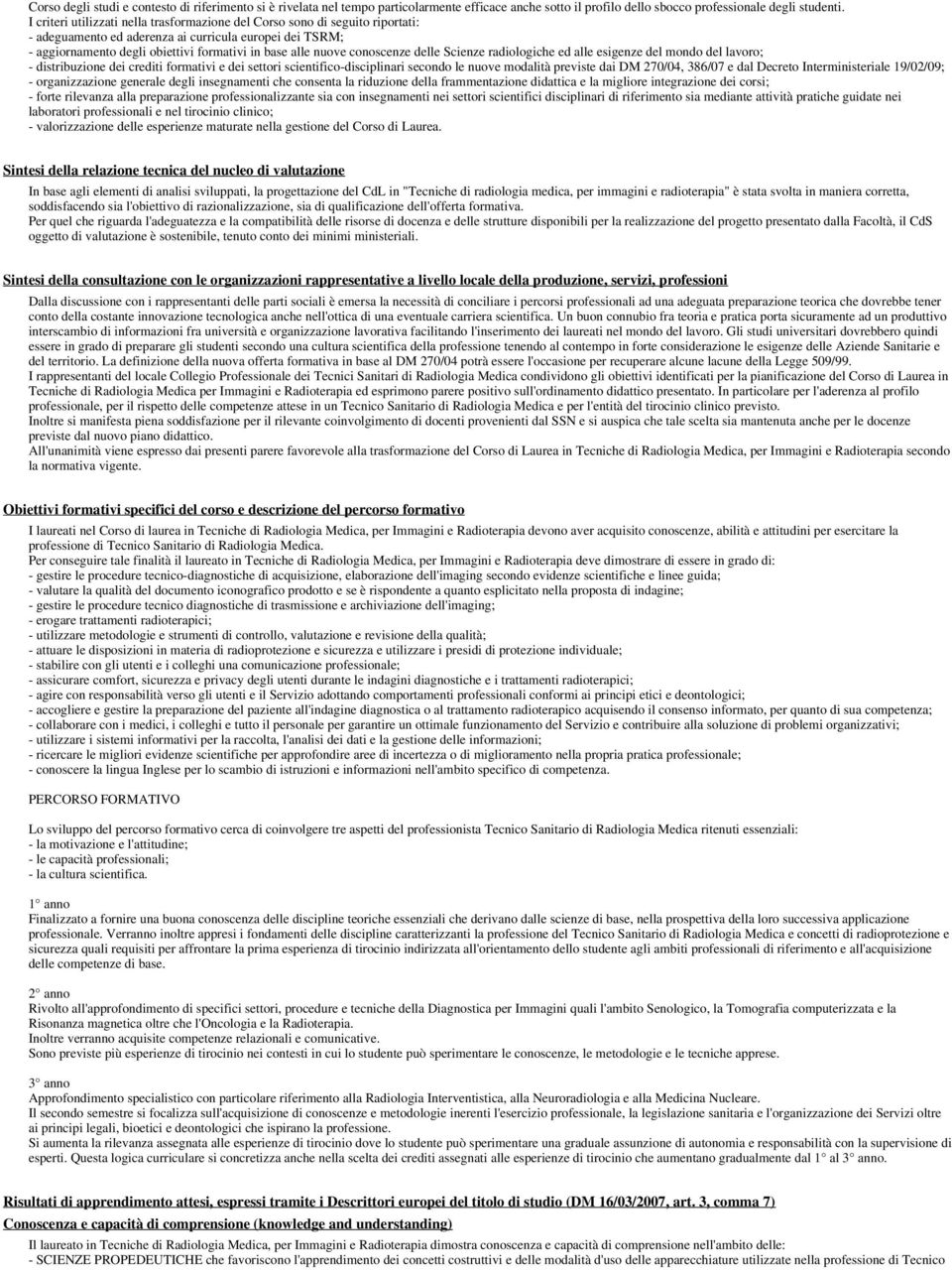 conoscenze delle Scienze radiologiche ed alle esigenze del mondo del lavoro; - distribuzione dei crediti formativi e dei settori scientifico-disciplinari secondo le nuove modalità previste dai DM